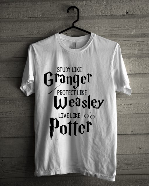 Study like Granger proteck like weasley live like potter t-shirt