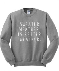 Sweater Weather is Better Weather Sweatshirt