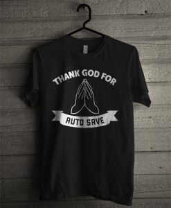 Thank god for auto save T-shirt