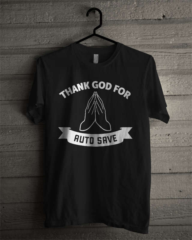 Thank god for auto save T-shirt