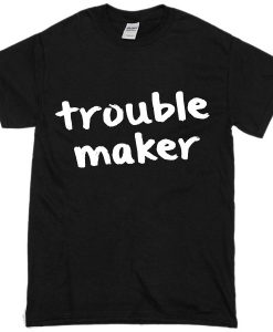 Trouble Maker T-shirt