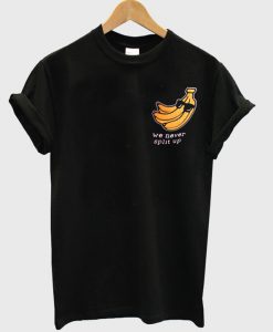 We never split up banana T-shirt