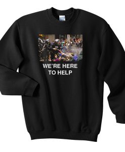 We're here to help sweatshirt