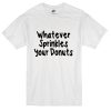 Whatever sprinkles your donuts T-shirt