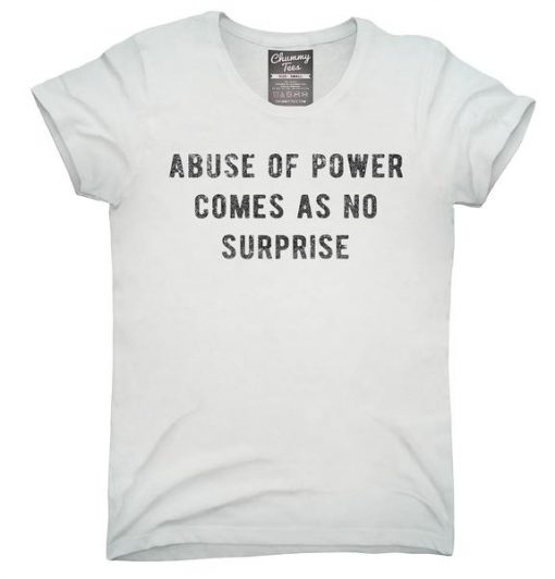 abuse of power comes as no surprise T-shirt