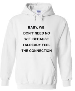 baby we don't need wifi because i already feel the connection Hoodie