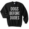 dog before dudes Sweatshirt