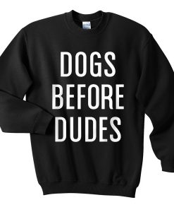 dog before dudes Sweatshirt