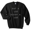 eat a lot sleep a lot Unisex Sweatshirts