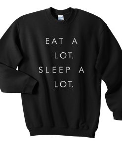 eat a lot sleep a lot Unisex Sweatshirts