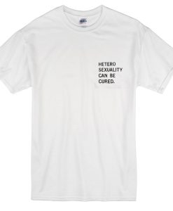 heterosexuality can be cured T-shirt