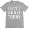 i cant't adul today t-shirt