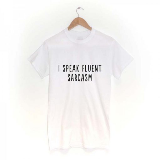 i speak fluent sarcasm T-shirt