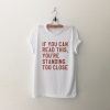 if you can read this you're standing too close T-shirt