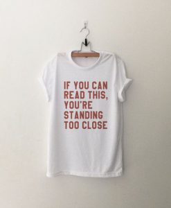 if you can read this you're standing too close T-shirt