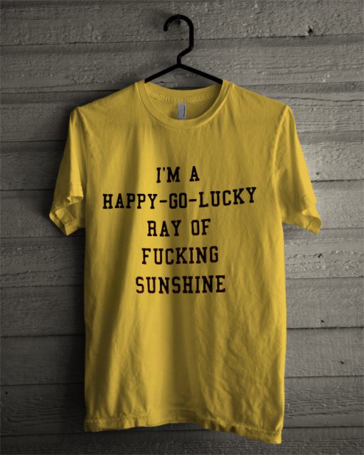 i'm a happy go lucky ray of sunshine Yellow T-Shirt