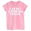 i'm not a morning person pink T-shirt