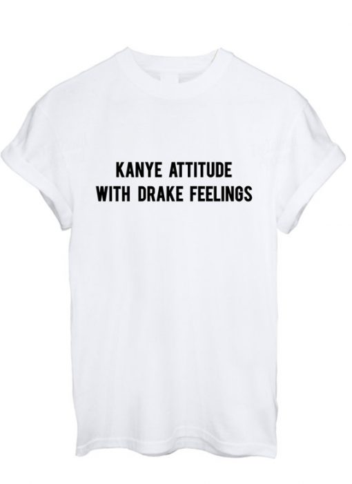 kanye attitude with drake feelings T-shirt