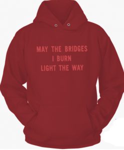 may the bridges i burn light the way hoodie