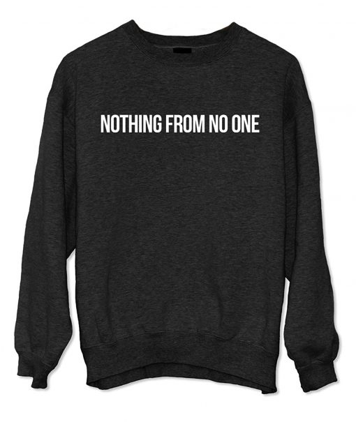 nothing from no one Sweatshirt
