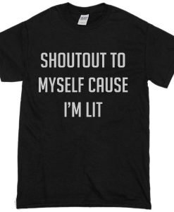 shoutout to myself cause i'm lit T-shirt