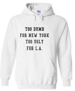 too dumb for new york too ugly for la Hoodie