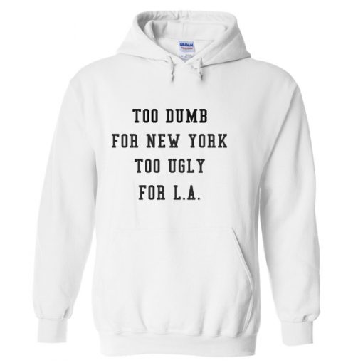 too dumb for new york too ugly for la Hoodie