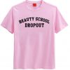 Beauty school droup out T-shirt