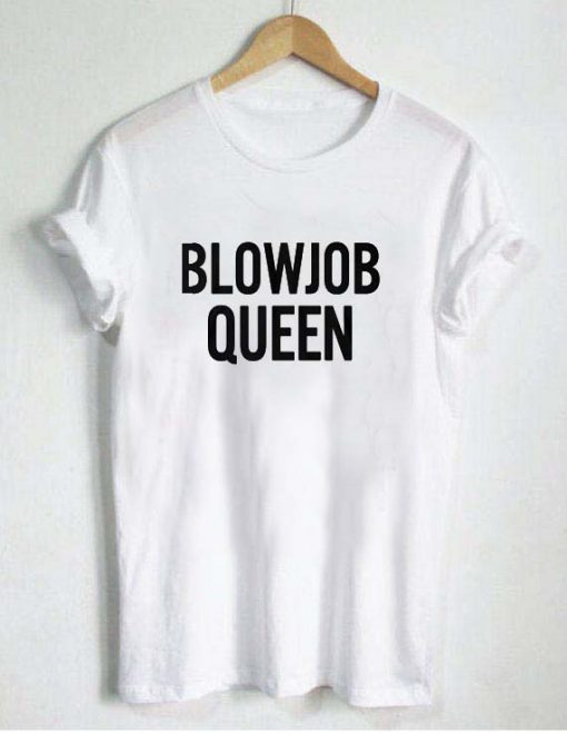 Blowjob queen T-shirt