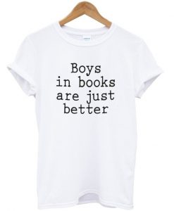 Boys in books are just better T-shirt