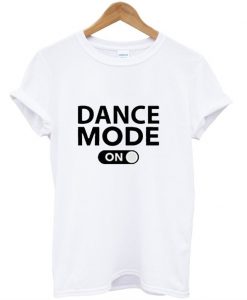 Dance mode On T-shirt