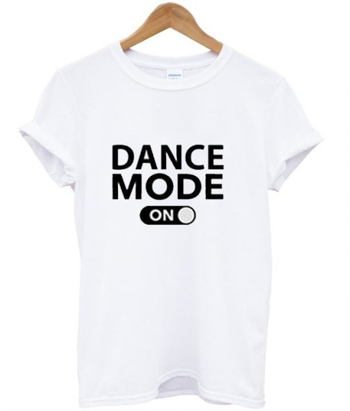 Dance mode On T-shirt