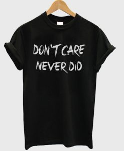 Dont care never did T-shirt