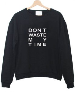 Dont waste my time sweatshirt