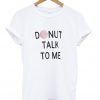 Donut talk me T-shirt