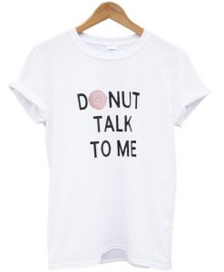 Donut talk me T-shirt