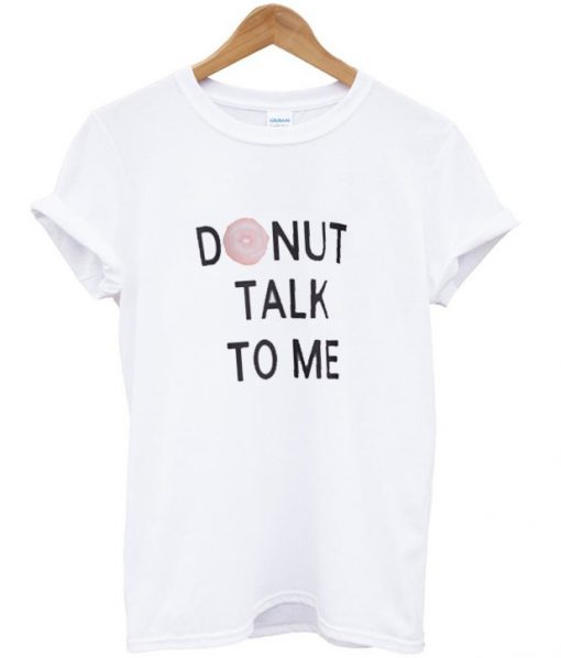 Donut talk me T-shirt