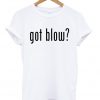 Got blow T-shirt