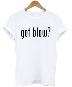 Got blow T-shirt