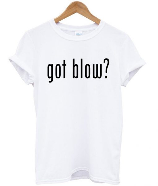 Got blow T-shirt