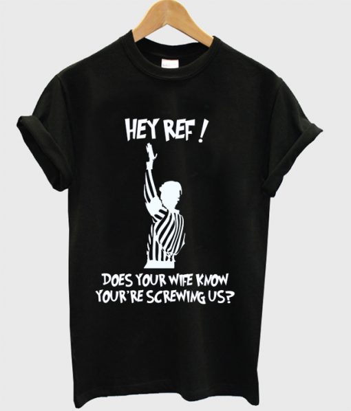 Hey Ref Does Your Wife Know T Shirt
