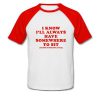 I Know I'll Always Have Somewhere To Sit Baseball T-Shirt