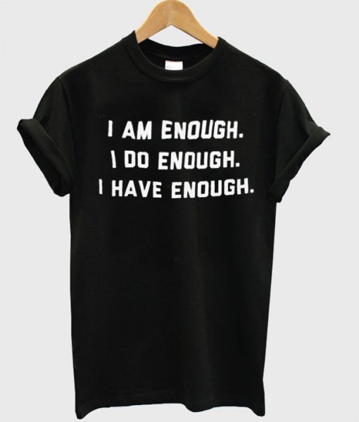 I am enough i do enough i have enoughBlack T-shirt