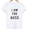 I am the boss T-shirt