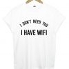 I don't need you i have wifi T-shirt
