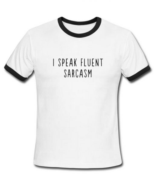 I speak fluent sarcasm ringer Tshirt