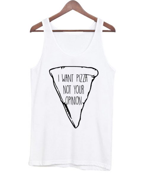 I want Pizza not your opinion Tanktop