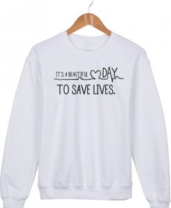 IT'S A BEAUTIFUL Day to Save Lives White Crewneck Sweatshirts