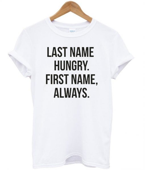 Last name hungry first name always T-shirt