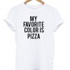 My favorite color is pizza T-shirt